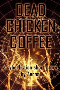 Dead Chicken Coffee, an award-winning cyberpunk short story