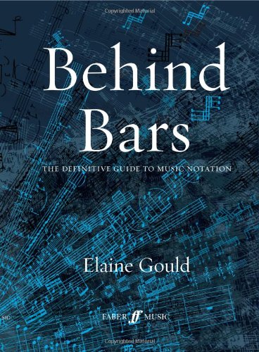Behind Bars, a Definitive Guide to Music Notation by Elaine Gould